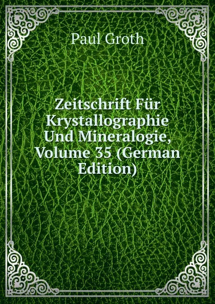 Обложка книги Zeitschrift Fur Krystallographie Und Mineralogie, Volume 35 (German Edition), Paul Groth