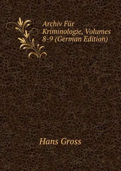 Обложка книги Archiv Fur Kriminologie, Volumes 8-9 (German Edition), Hans Gross