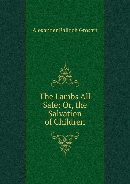 Обложка книги The Lambs All Safe: Or, the Salvation of Children, Alexander Balloch Grosart