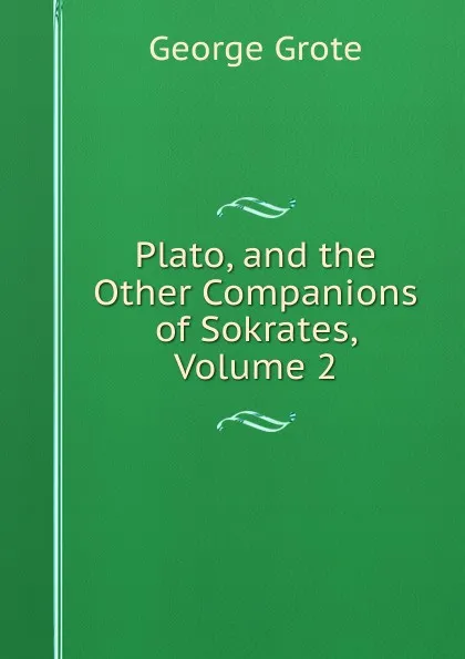 Обложка книги Plato, and the Other Companions of Sokrates, Volume 2, George Grote