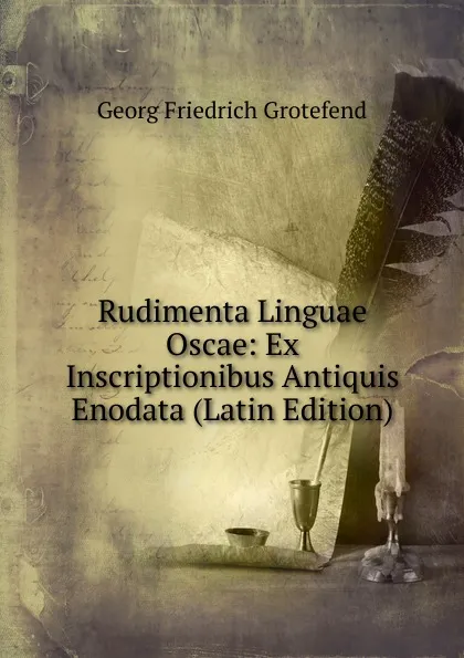 Обложка книги Rudimenta Linguae Oscae: Ex Inscriptionibus Antiquis Enodata (Latin Edition), Georg Friedrich Grotefend