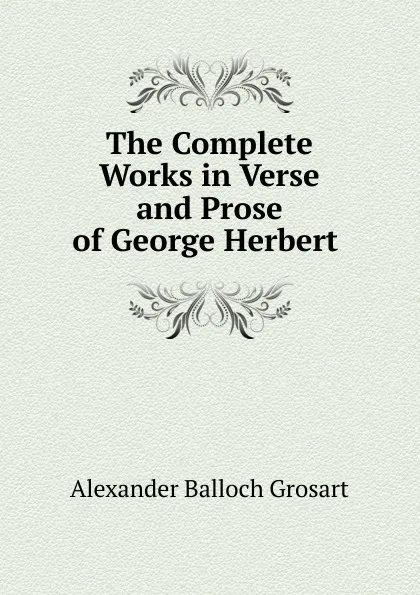 Обложка книги The Complete Works in Verse and Prose of George Herbert ., Alexander Balloch Grosart