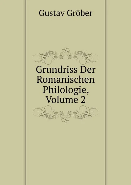 Обложка книги Grundriss Der Romanischen Philologie, Volume 2, Gustav Gröber