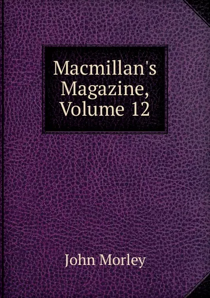 Обложка книги Macmillan.s Magazine, Volume 12, John Morley