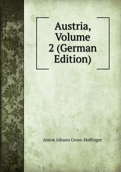 Обложка книги Austria, Volume 2 (German Edition), Anton Johann Gross-Hoffinger