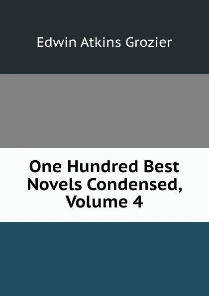 Обложка книги One Hundred Best Novels Condensed, Volume 4, Edwin Atkins Grozier