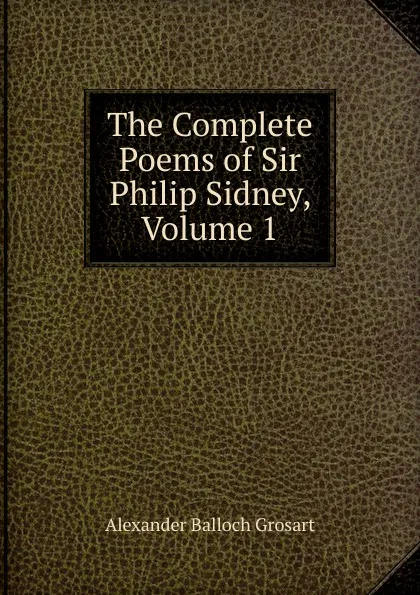 Обложка книги The Complete Poems of Sir Philip Sidney, Volume 1, Alexander Balloch Grosart