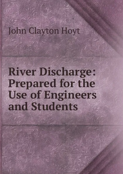 Обложка книги River Discharge: Prepared for the Use of Engineers and Students, John Clayton Hoyt