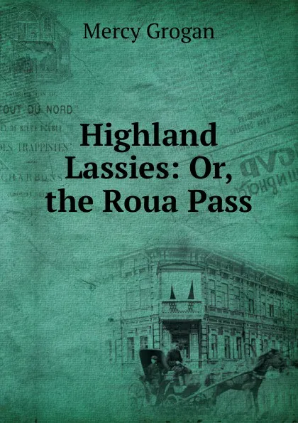 Обложка книги Highland Lassies: Or, the Roua Pass, Mercy Grogan