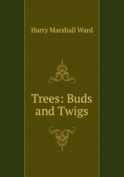 Обложка книги Trees: Buds and Twigs, Harry Marshall Ward