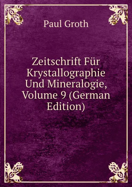 Обложка книги Zeitschrift Fur Krystallographie Und Mineralogie, Volume 9 (German Edition), Paul Groth