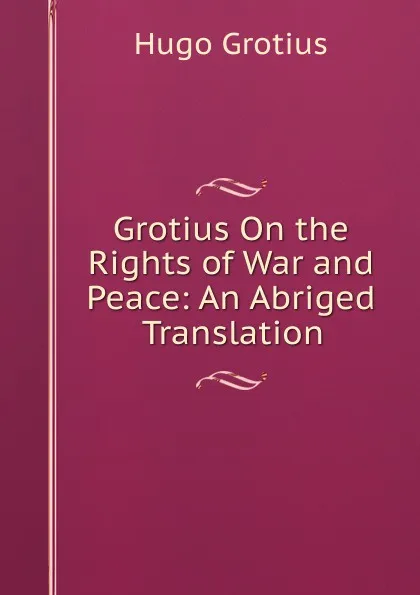 Обложка книги Grotius On the Rights of War and Peace: An Abriged Translation, Hugo Grotius