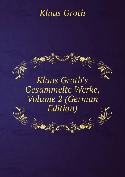 Обложка книги Klaus Groth.s Gesammelte Werke, Volume 2 (German Edition), Klaus Groth