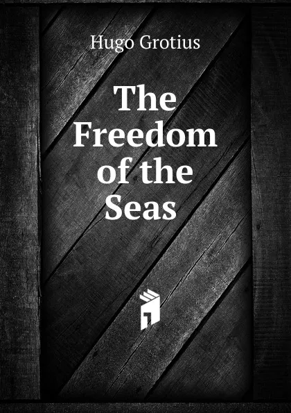 Обложка книги The Freedom of the Seas ., Hugo Grotius