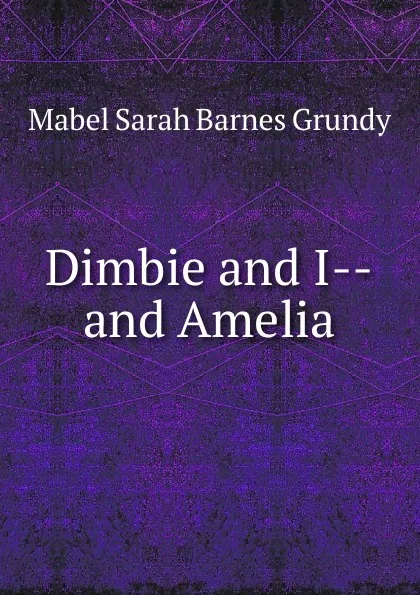 Обложка книги Dimbie and I--and Amelia, Mabel Sarah Barnes Grundy