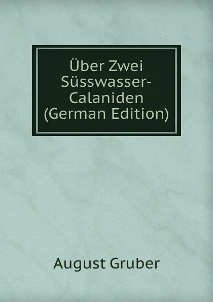 Обложка книги Uber Zwei Susswasser-Calaniden (German Edition), August Gruber