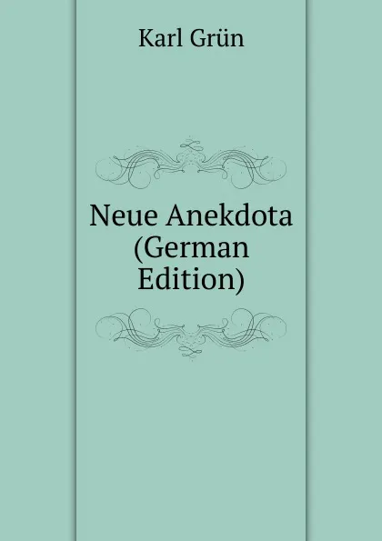 Обложка книги Neue Anekdota (German Edition), Karl Grün