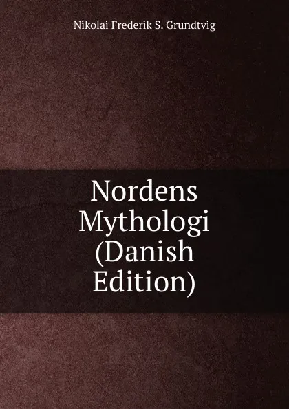 Обложка книги Nordens Mythologi (Danish Edition), N. F. S. Grundtvig