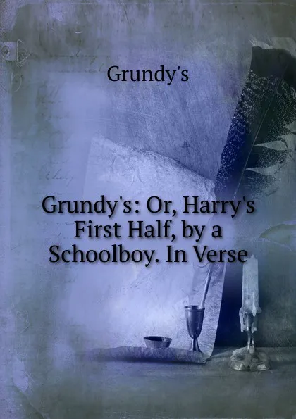 Обложка книги Grundy.s: Or, Harry.s First Half, by a Schoolboy. In Verse., Grundy's