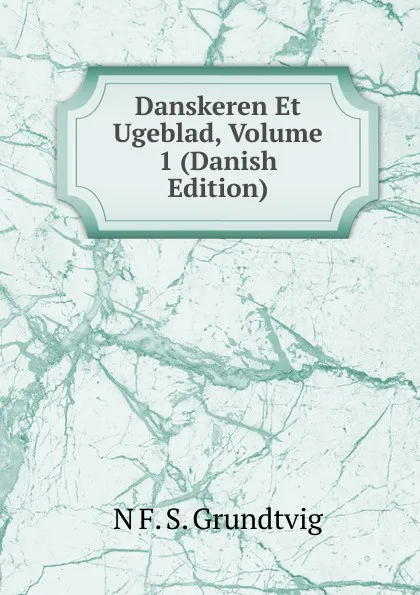 Обложка книги Danskeren Et Ugeblad, Volume 1 (Danish Edition), N. F. S. Grundtvig