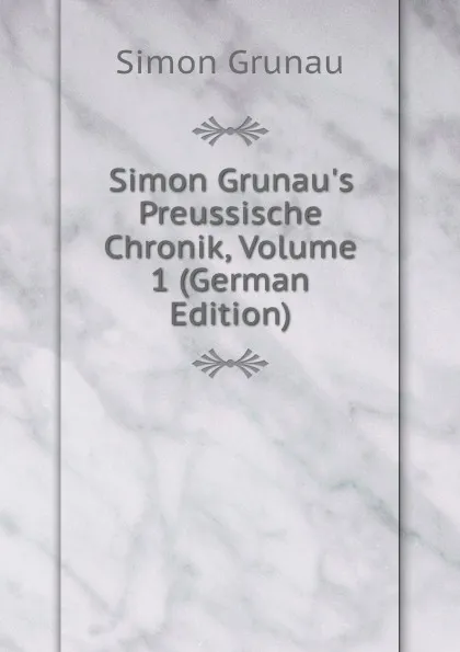 Обложка книги Simon Grunau.s Preussische Chronik, Volume 1 (German Edition), Simon Grunau