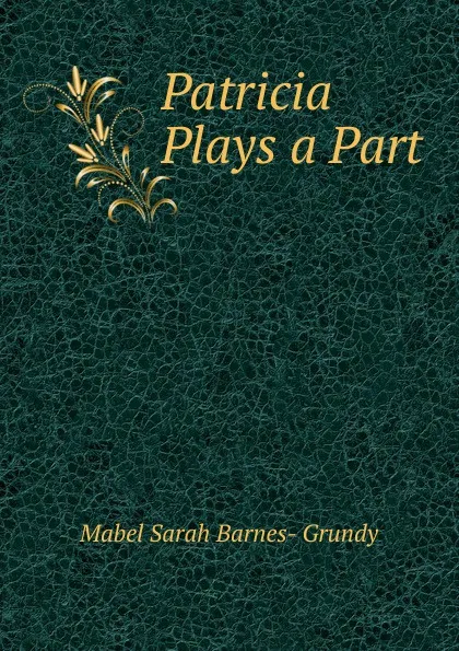 Обложка книги Patricia Plays a Part, Mabel Sarah Barnes- Grundy