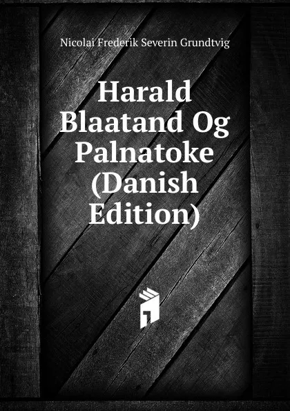 Обложка книги Harald Blaatand Og Palnatoke (Danish Edition), N. F. S. Grundtvig