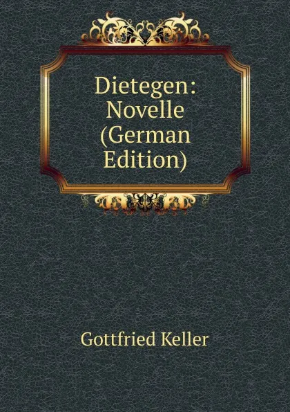 Обложка книги Dietegen: Novelle (German Edition), Gottfried Keller