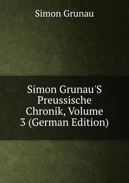 Обложка книги Simon Grunau.S Preussische Chronik, Volume 3 (German Edition), Simon Grunau