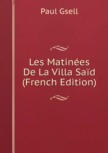Обложка книги Les Matinees De La Villa Said (French Edition), Paul Gsell