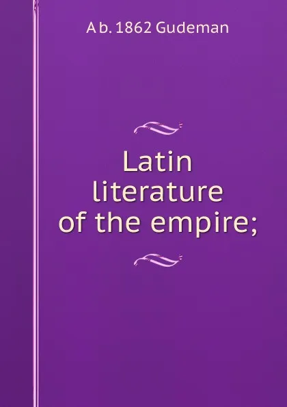 Обложка книги Latin literature of the empire;, A b. 1862 Gudeman