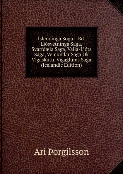 Обложка книги Islendinga Sogur: Bd. Ljosvetninga Saga, Svarfdaela Saga, Valla-Ljots Saga, Vemundar Saga Ok Vigaskutu, Vigaglums Saga (Icelandic Edition), Ari Þorgilsson