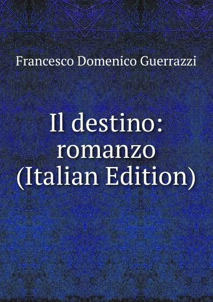 Обложка книги Il destino: romanzo (Italian Edition), Guerrazzi Francesco Domenico