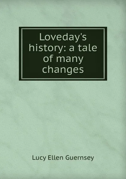 Обложка книги Loveday.s history: a tale of many changes, Lucy Ellen Guernsey