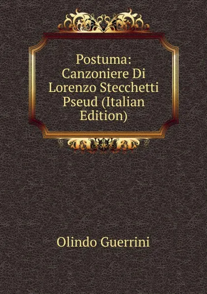 Обложка книги Postuma: Canzoniere Di Lorenzo Stecchetti Pseud (Italian Edition), Olindo Guerrini