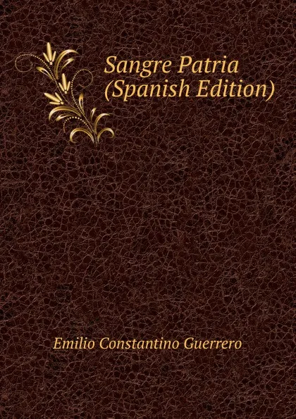 Обложка книги Sangre Patria (Spanish Edition), Emilio Constantino Guerrero