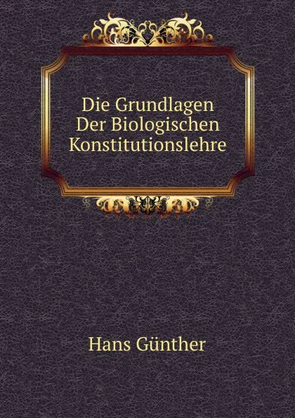 Обложка книги Die Grundlagen Der Biologischen Konstitutionslehre, Hans Günther