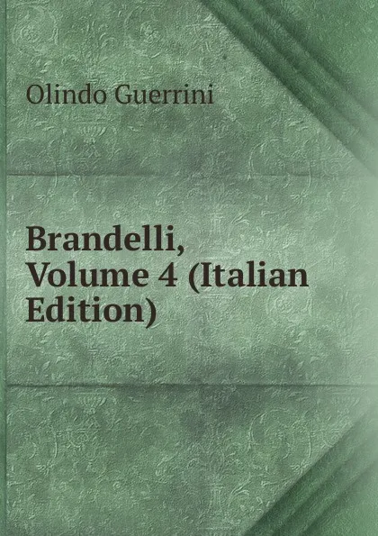 Обложка книги Brandelli, Volume 4 (Italian Edition), Olindo Guerrini