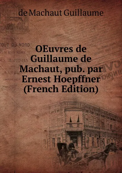 Обложка книги OEuvres de Guillaume de Machaut, pub. par Ernest Hoepffner (French Edition), de Machaut Guillaume