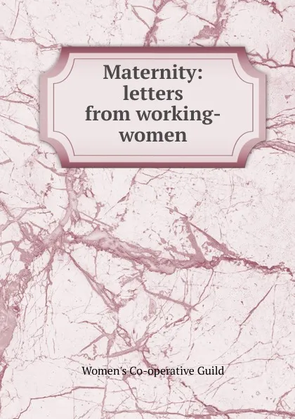 Обложка книги Maternity: letters from working-women, Women's Co-operative Guild