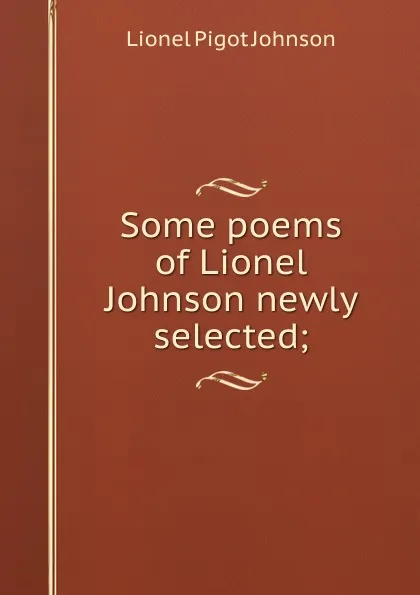 Обложка книги Some poems of Lionel Johnson newly selected;, Lionel Pigot Johnson