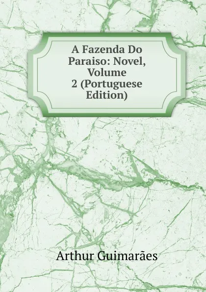 Обложка книги A Fazenda Do Paraiso: Novel, Volume 2 (Portuguese Edition), Arthur Guimarães