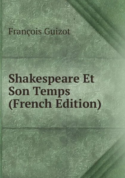 Обложка книги Shakespeare Et Son Temps (French Edition), M. Guizot