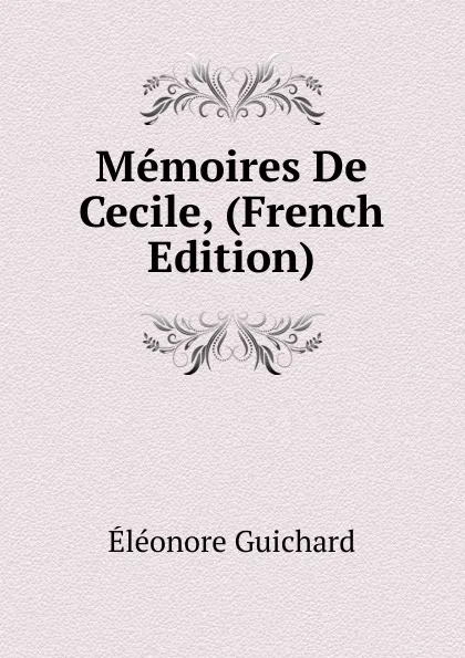 Обложка книги Memoires De Cecile, (French Edition), Éléonore Guichard