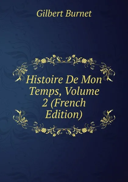 Обложка книги Histoire De Mon Temps, Volume 2 (French Edition), Burnet Gilbert