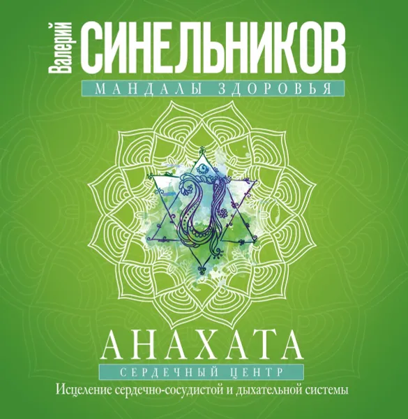Обложка книги Мандалы здоровья. Анахата. Сердечный центр. Исцеление сердечно-сосудистой и дыхательной системы, Валерий Синельников