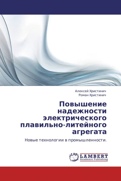 Обложка книги Повышение надежности электрического плавильно-литейного агрегата, Алексей Христинич, Роман Христинич