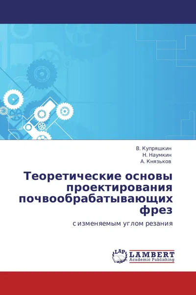 Обложка книги Теоретические основы проектирования почвообрабатывающих  фрез, В. Купряшкин,Н. Наумкин, А. Князьков