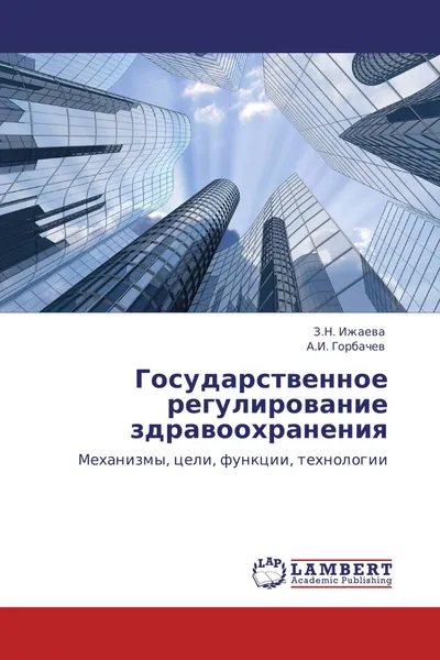 Обложка книги Государственное регулирование здравоохранения, З.Н. Ижаева, А.И. Горбачев