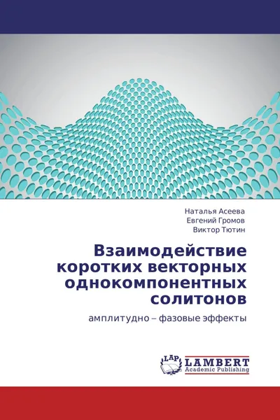 Обложка книги Взаимодействие коротких векторных однокомпонентных солитонов, Наталья Асеева,Евгений Громов, Виктор Тютин